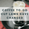 Rules & Laws: Coffee Shops & To Go Cups